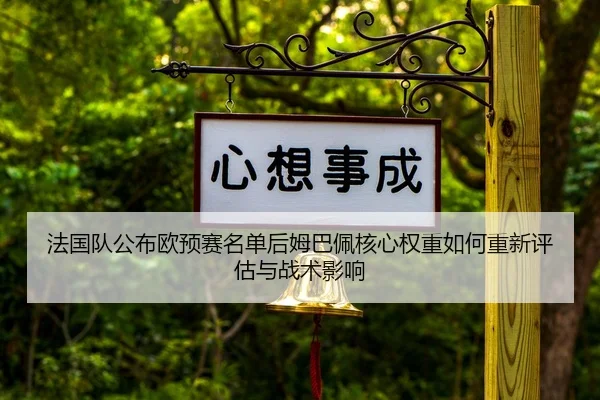 法国队公布欧预赛名单后姆巴佩核心权重如何重新评估与战术影响