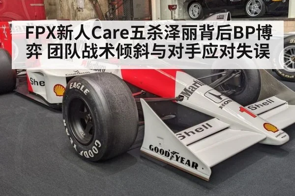 FPX新人Care五杀泽丽背后BP博弈 团队战术倾斜与对手应对失误